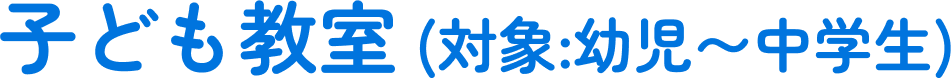 子ども教室 (対象:幼児〜中学生)